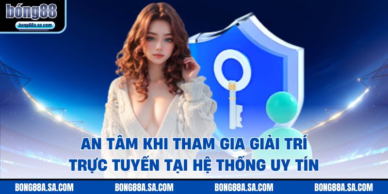 An tâm khi tham gia giải trí trực tuyến tại hệ thống uy tín