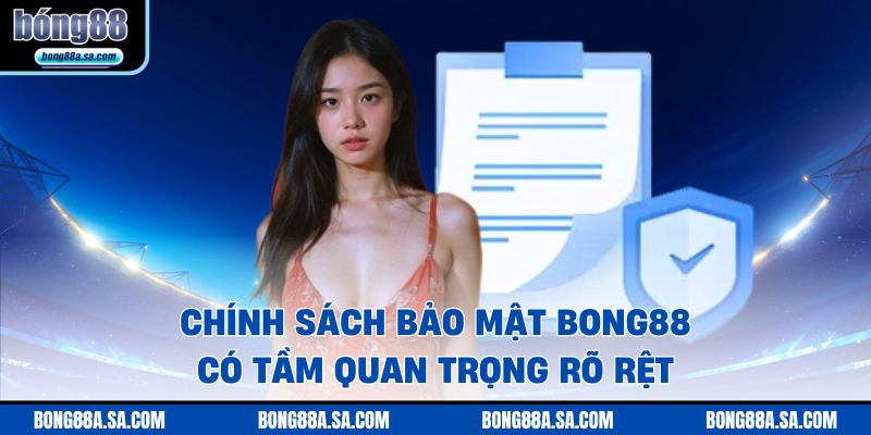 Chính sách bảo mật BONG88 có tầm quan trọng rõ rệt
