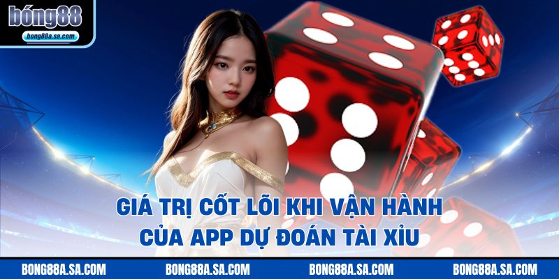 Giá trị cốt lõi khi vận hành của app dự đoán tài xỉu 