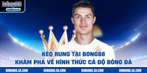 Kèo Rung Tại Bong88 - Khám Phá Về Hình Thức Cá Độ Bóng Đá