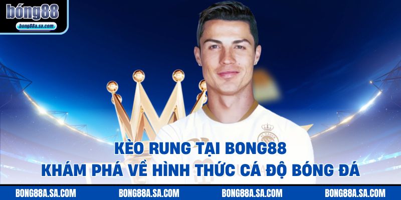 Kèo Rung Tại Bong88 - Khám Phá Về Hình Thức Cá Độ Bóng Đá