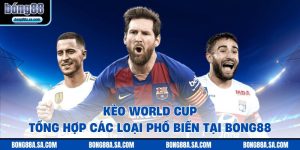 Kèo World Cup - Tổng Hợp Các Loại Phổ Biến Tại Bong88