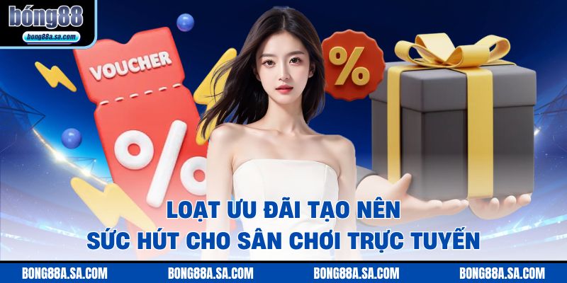 Loạt ưu đãi tạo nên sức hút cho sân chơi trực tuyến BONG88