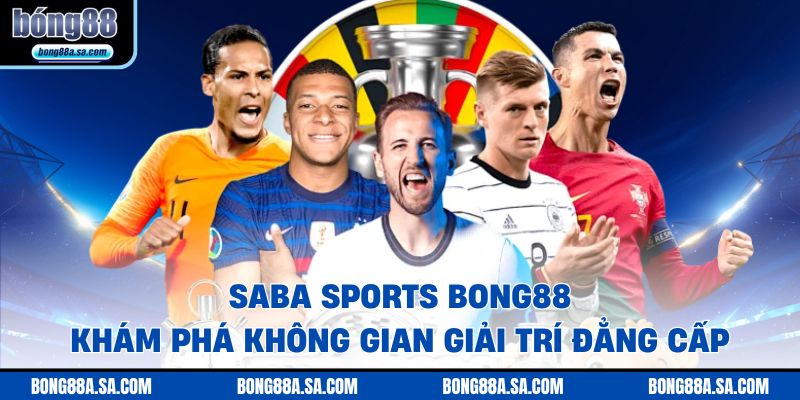 SABA SPORTS Bong88 – Khám Phá Không Gian Giải Trí Đẳng Cấp