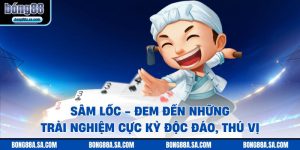 Sâm Lốc - Đem Đến Những Trải Nghiệm Cực Kỳ Độc Đáo, Thú Vị