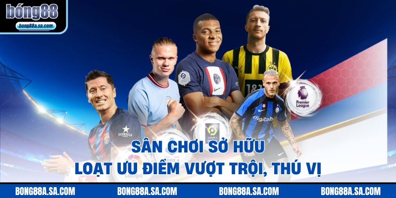 Sân chơi BONG88 sở hữu loạt ưu điểm vượt trội, thú vị